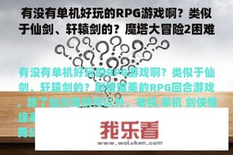 有没有单机好玩的RPG游戏啊？类似于仙剑、轩辕剑的？魔塔大冒险2困难攻略有人知道么？