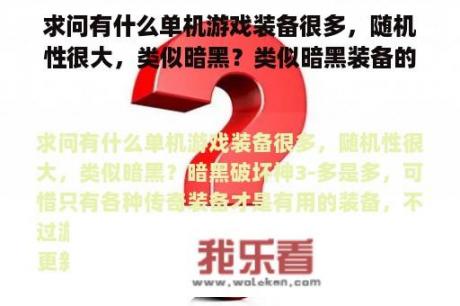 求问有什么单机游戏装备很多，随机性很大，类似暗黑？类似暗黑装备的手机网游