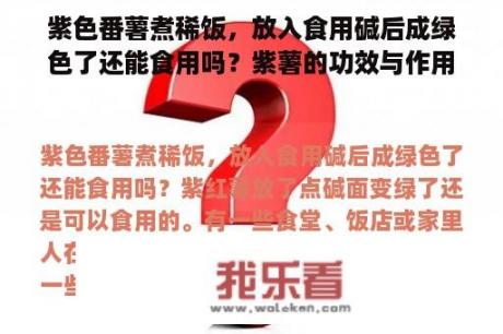 紫色番薯煮稀饭，放入食用碱后成绿色了还能食用吗？紫薯的功效与作用禁忌