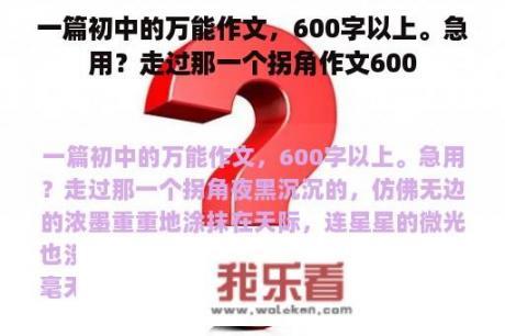 一篇初中的万能作文，600字以上。急用？走过那一个拐角作文600