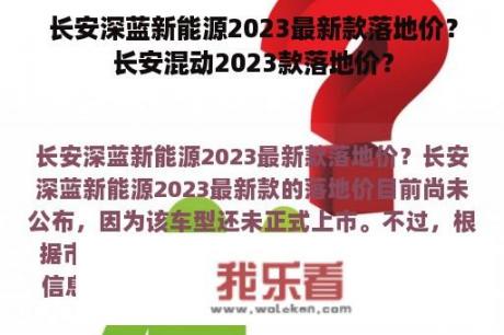 长安深蓝新能源2023最新款落地价？长安混动2023款落地价？