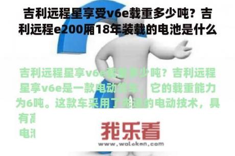 吉利远程星享受v6e载重多少吨？吉利远程e200厢18年装载的电池是什么？