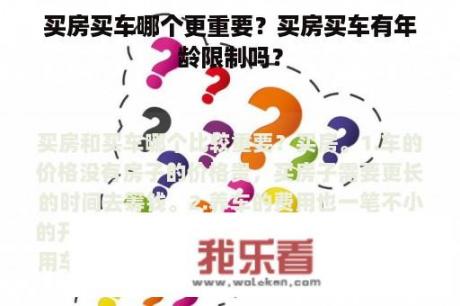 买房买车哪个更重要？买房买车有年龄限制吗？