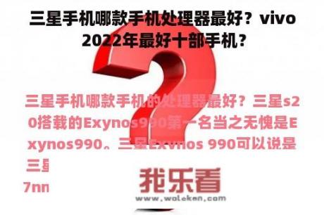 三星手机哪款手机处理器最好？vivo 2022年最好十部手机？