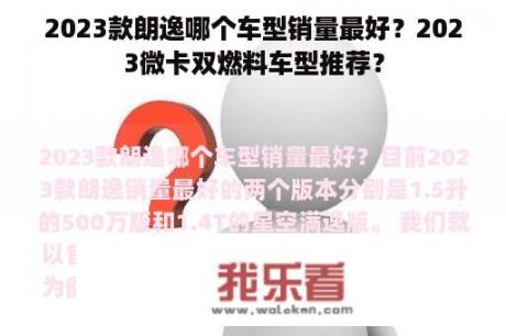 2023款朗逸哪个车型销量最好？2023微卡双燃料车型推荐？