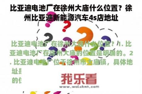 比亚迪电池厂在徐州大庙什么位置？徐州比亚迪新能源汽车4s店地址