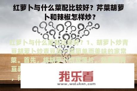 红萝卜与什么菜配比较好？芹菜胡萝卜和辣椒怎样炒？