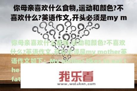 你母亲喜欢什么食物,运动和颜色?不喜欢什么?英语作文,开头必须是my mother