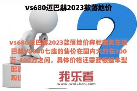 vs680迈巴赫2023款落地价