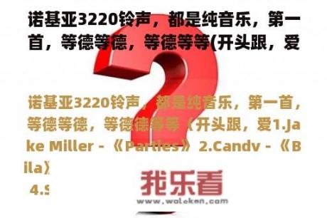 诺基亚3220铃声，都是纯音乐，第一首，等德等德，等德等等(开头跟，爱，爱，