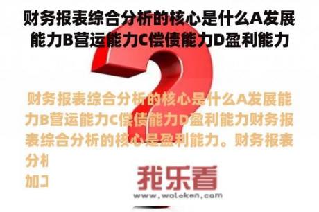 财务报表综合分析的核心是什么A发展能力B营运能力C偿债能力D盈利能力