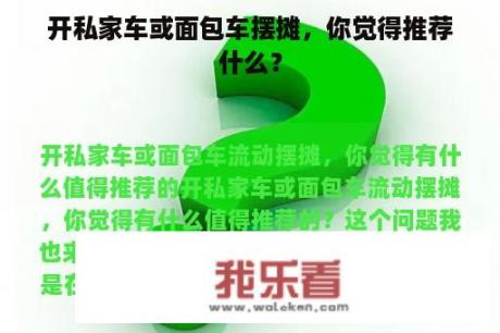 开私家车或面包车摆摊，你觉得推荐什么？