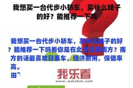 我想买一台代步小轿车，买什么牌子的好？能推荐一下吗