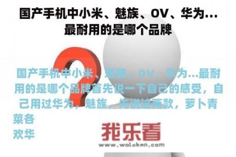 国产手机中小米、魅族、OV、华为…最耐用的是哪个品牌