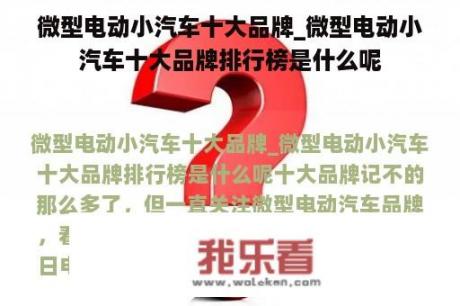 微型电动小汽车十大品牌_微型电动小汽车十大品牌排行榜是什么呢