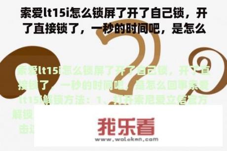 索爱lt15i怎么锁屏了开了自己锁，开了直接锁了，一秒的时间吧，是怎么回事