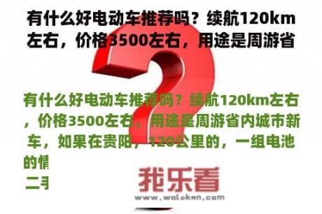 有什么好电动车推荐吗？续航120km左右，价格3500左右，用途是周游省内城市