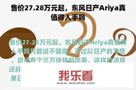 售价27.28万元起，东风日产Ariya真值得入手吗