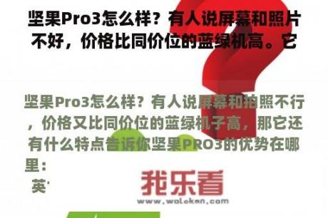 坚果Pro3怎么样？有人说屏幕和照片不好，价格比同价位的蓝绿机高。它的特点是什么？