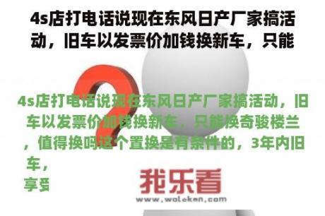 4s店打电话说现在东风日产厂家搞活动，旧车以发票价加钱换新车，只能换奇骏楼兰，值得换吗