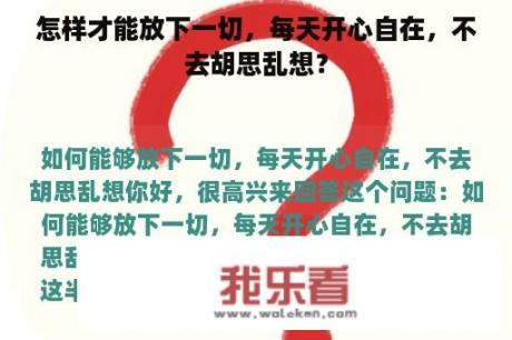 怎样才能放下一切，每天开心自在，不去胡思乱想？