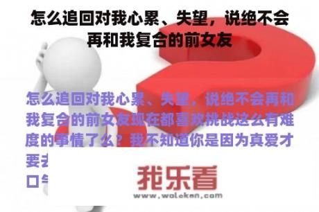 怎么追回对我心累、失望，说绝不会再和我复合的前女友