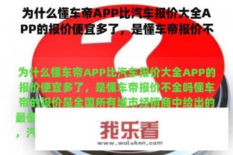 为什么懂车帝APP比汽车报价大全APP的报价便宜多了，是懂车帝报价不全吗