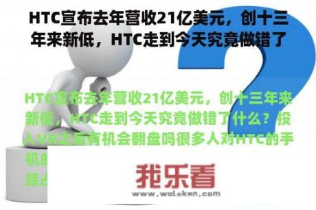 HTC宣布去年营收21亿美元，创十三年来新低，HTC走到今天究竟做错了什么？投入VR之后有机会翻盘吗