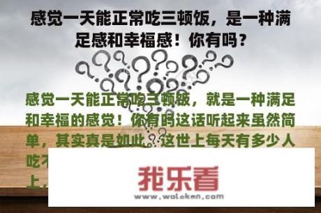 感觉一天能正常吃三顿饭，是一种满足感和幸福感！你有吗？