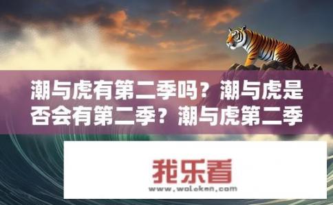 潮与虎有第二季吗？潮与虎是否会有第二季？潮与虎第二季计划上映吗？潮与虎是否还有续集的可能性？