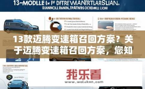 13款迈腾变速箱召回方案？关于迈腾变速箱召回方案，您知道具体内容吗？迈腾变速箱召回缘由及方案细节详述，是否包含常见故障问题和维修措施？