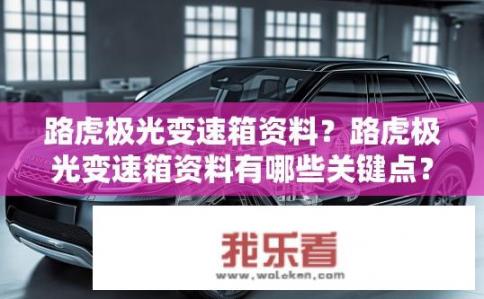 路虎极光变速箱资料？路虎极光变速箱资料有哪些关键点？路虎极光变速箱性能详解，详细资料一览？