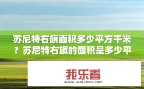 苏尼特右旗面积多少平方千米？苏尼特右旗的面积是多少平方千米？苏尼特右旗面积约为多少平方公里？