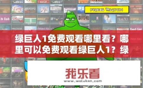 绿巨人1免费观看哪里看？哪里可以免费观看绿巨人1？绿巨人1在线免费观看途径有哪些？