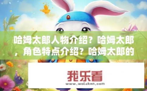 哈姆太郎人物介绍？哈姆太郎，角色特点介绍？哈姆太郎的主要性格特点是什么？他有哪些独特之处?