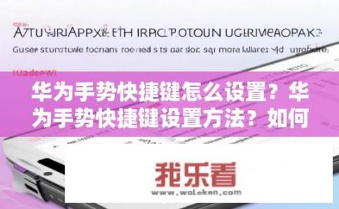 华为手势快捷键怎么设置？华为手势快捷键设置方法？如何正确设置华为手机手势快捷键，方便操作和使用?