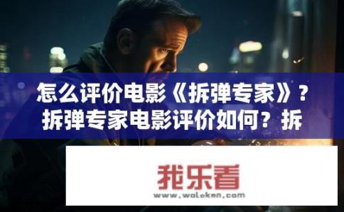 怎么评价电影《拆弹专家》？拆弹专家电影评价如何？拆弹专家口碑，正反派角色塑造鲜明，紧张刺激剧情扣人心弦吗?
