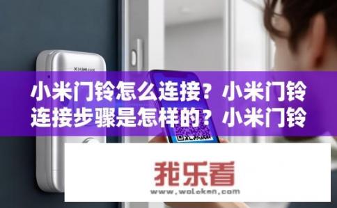 小米门铃怎么连接？小米门铃连接步骤是怎样的？小米门铃如何与手机或其他智能设备配对及操作?