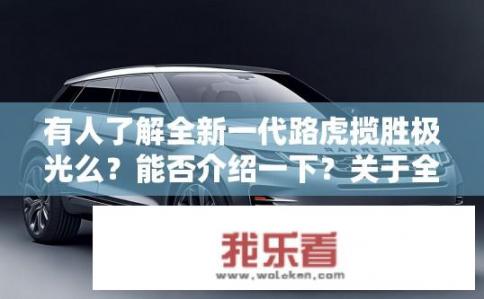 有人了解全新一代路虎揽胜极光么？能否介绍一下？关于全新一代路虎揽胜极光，您了解多少？全新揽胜极光亮点及评价，深度解析