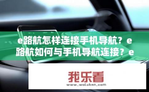 e路航怎样连接手机导航？e路航如何与手机导航连接？e路航手机导航如何实现无线连通?