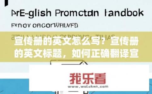 宣传册的英文怎么写？宣传册的英文标题，如何正确翻译宣传册的英文名称？简明扼要，如何撰写有效的英文宣传册标题？ 或者 English Promotion Handbook: Tips for Writing Compelling Titles