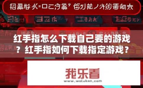 红手指怎么下载自己要的游戏？红手指如何下载指定游戏？红手指如何从官方渠道下载游戏？