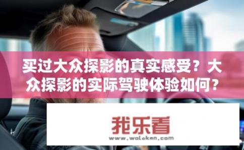 买过大众探影的真实感受？大众探影的实际驾驶体验如何？