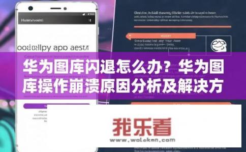 华为图库闪退怎么办？华为图库操作崩溃原因分析及解决方法
