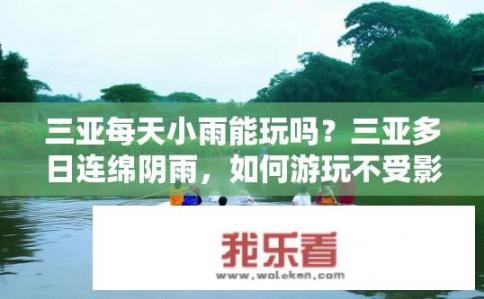 三亚每天小雨能玩吗？三亚多日连绵阴雨，如何游玩不受影响?
