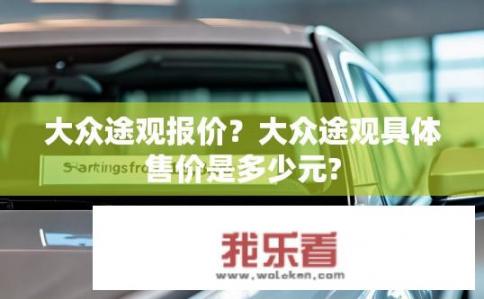 大众途观报价？大众途观具体售价是多少元?
