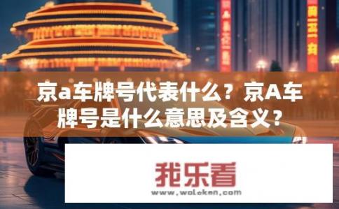 京a车牌号代表什么？京A车牌号是什么意思及含义？