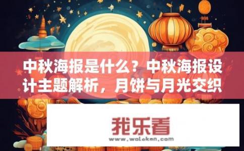 中秋海报是什么？中秋海报设计主题解析，月饼与月光交织的艺术呈现