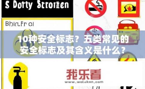10种安全标志？五类常见的安全标志及其含义是什么？