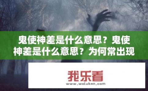 鬼使神差是什么意思？鬼使神差是什么意思？为何常出现让人难以置信的神奇事件，其中竟涉及鬼使神差现象?